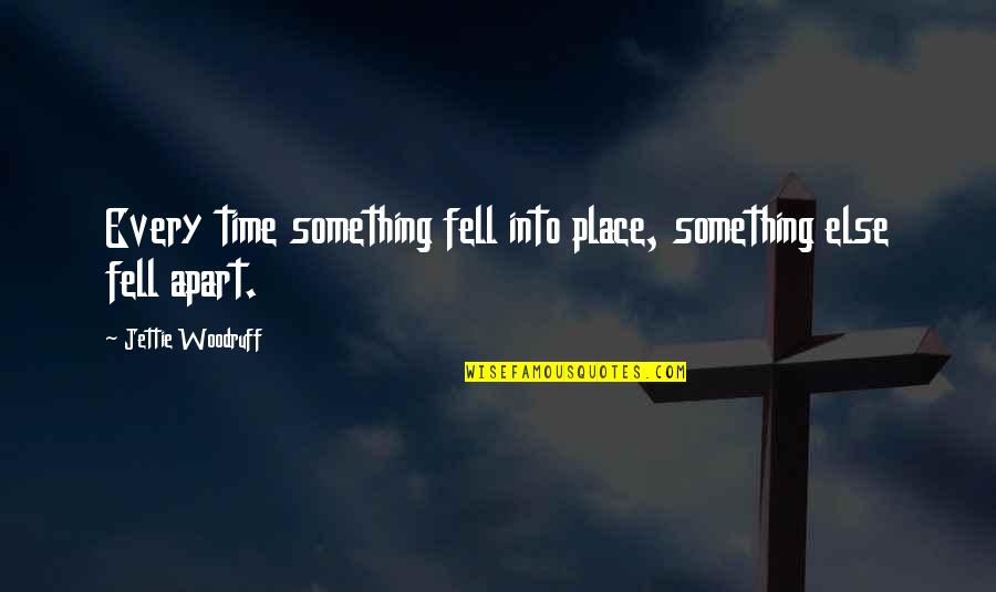 P2484 Quotes By Jettie Woodruff: Every time something fell into place, something else P2484 Quotes By Jettie Woodruff: Every time something fell into place, something else