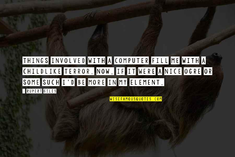 P275 Quotes By Rupert Giles: Things involved with a computer fill me with P275 Quotes By Rupert Giles: Things involved with a computer fill me with
