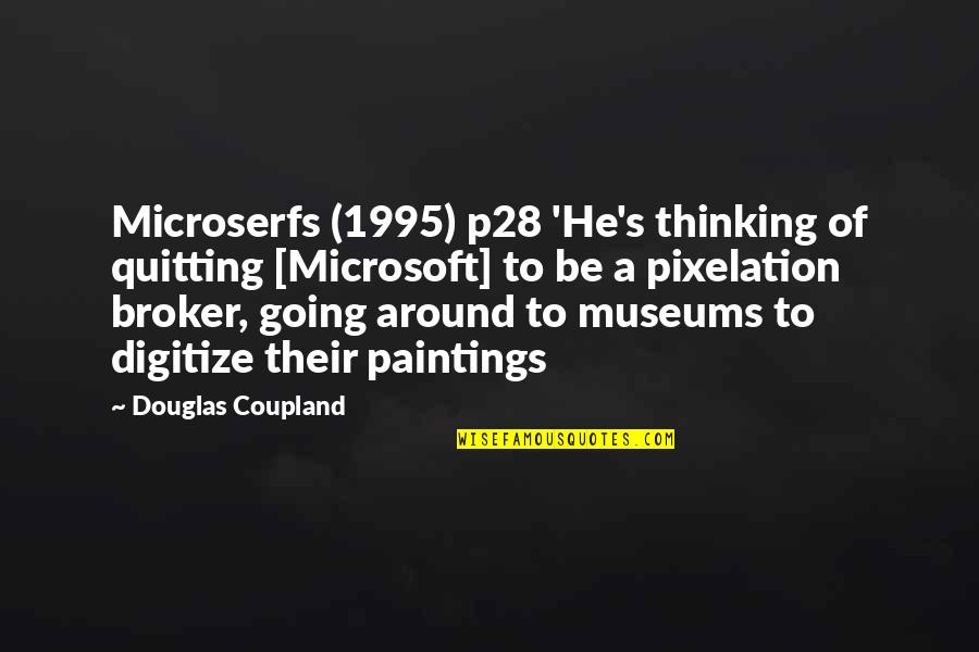 P28 Quotes By Douglas Coupland: Microserfs (1995) p28 'He's thinking of quitting [Microsoft]
