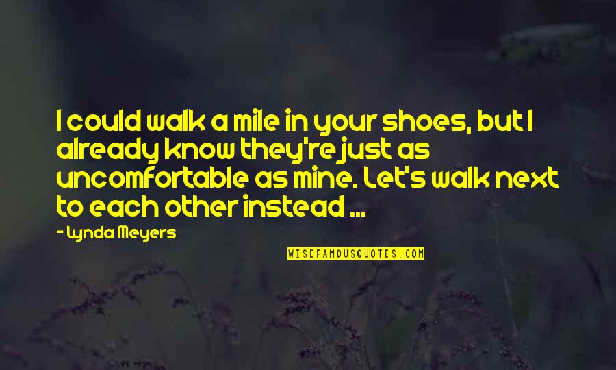 P28 Quotes By Lynda Meyers: I could walk a mile in your shoes,