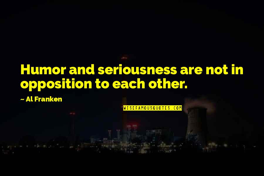 P2881 77 Quotes By Al Franken: Humor and seriousness are not in opposition to