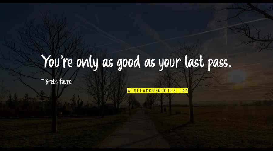 P2882 Quotes By Brett Favre: You're only as good as your last pass. P2882 Quotes By Brett Favre: You're only as good as your last pass.