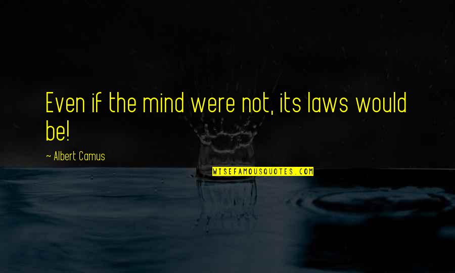 P2960 Quotes By Albert Camus: Even if the mind were not, its laws P2960 Quotes By Albert Camus: Even if the mind were not, its laws
