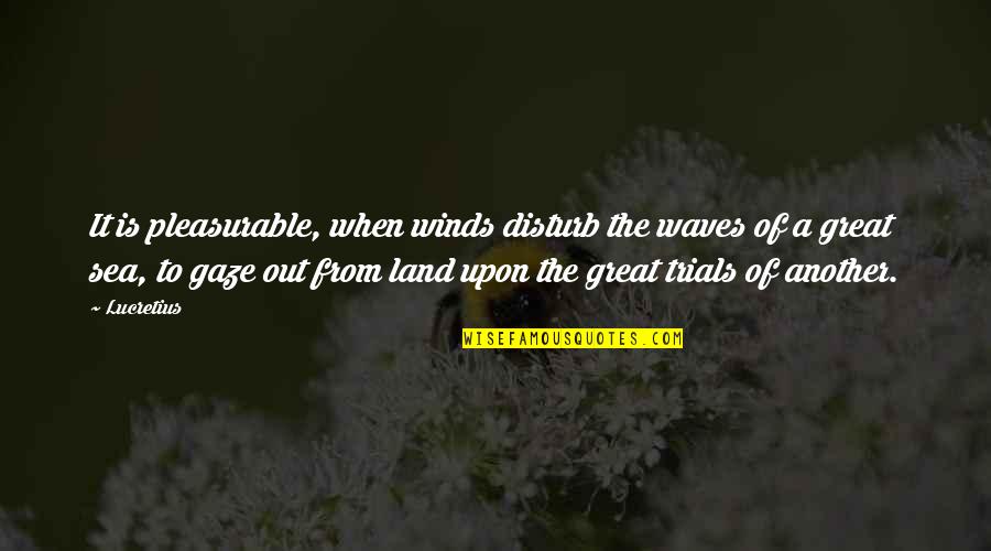 P2960 Quotes By Lucretius: It is pleasurable, when winds disturb the waves P2960 Quotes By Lucretius: It is pleasurable, when winds disturb the waves