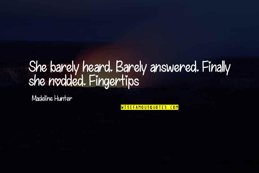 P303 Quotes By Madeline Hunter: She barely heard. Barely answered. Finally she nodded. P303 Quotes By Madeline Hunter: She barely heard. Barely answered. Finally she nodded.