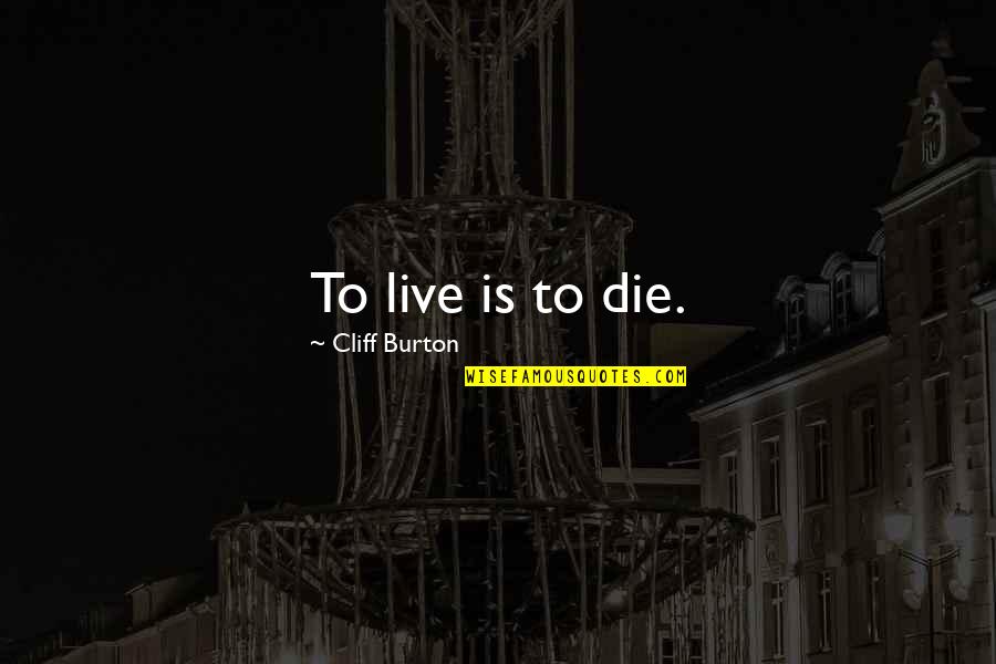 P3030b1150cu Quotes By Cliff Burton: To live is to die. P3030b1150cu Quotes By Cliff Burton: To live is to die.