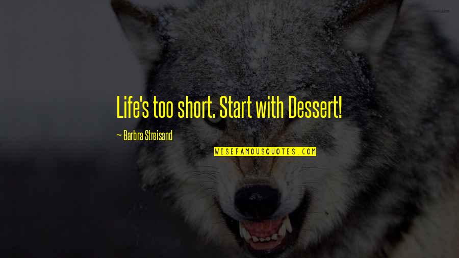 P313 Quotes By Barbra Streisand: Life's too short. Start with Dessert!