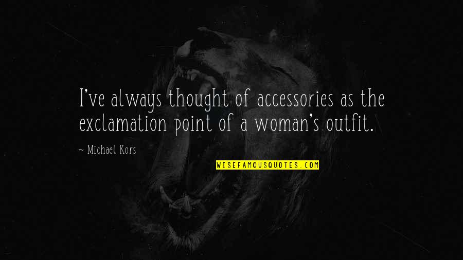 P313 Quotes By Michael Kors: I've always thought of accessories as the exclamation