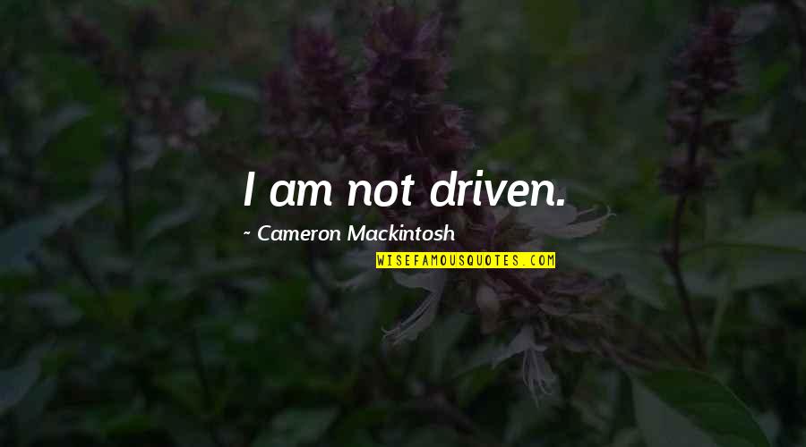 P3138 Quotes By Cameron Mackintosh: I am not driven. P3138 Quotes By Cameron Mackintosh: I am not driven.