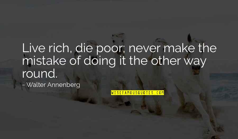 P3163 09 Quotes By Walter Annenberg: Live rich, die poor; never make the mistake