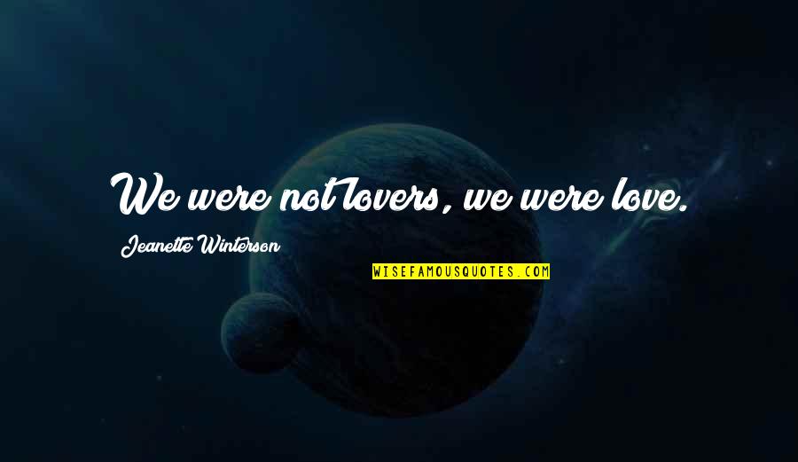 P320 M18 Quotes By Jeanette Winterson: We were not lovers, we were love. P320 M18 Quotes By Jeanette Winterson: We were not lovers, we were love.