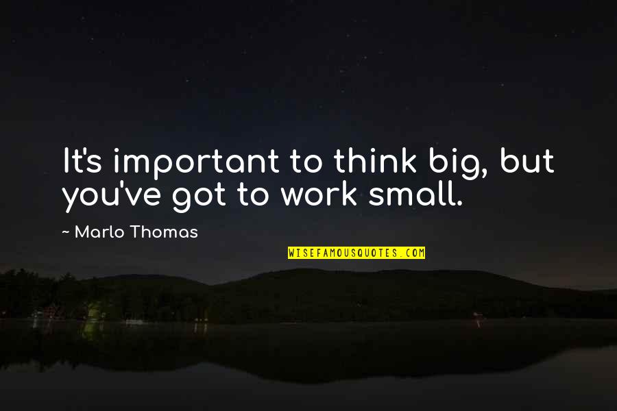 P320 Qtdcassia Quotes By Marlo Thomas: It's important to think big, but you've got P320 Qtdcassia Quotes By Marlo Thomas: It's important to think big, but you've got