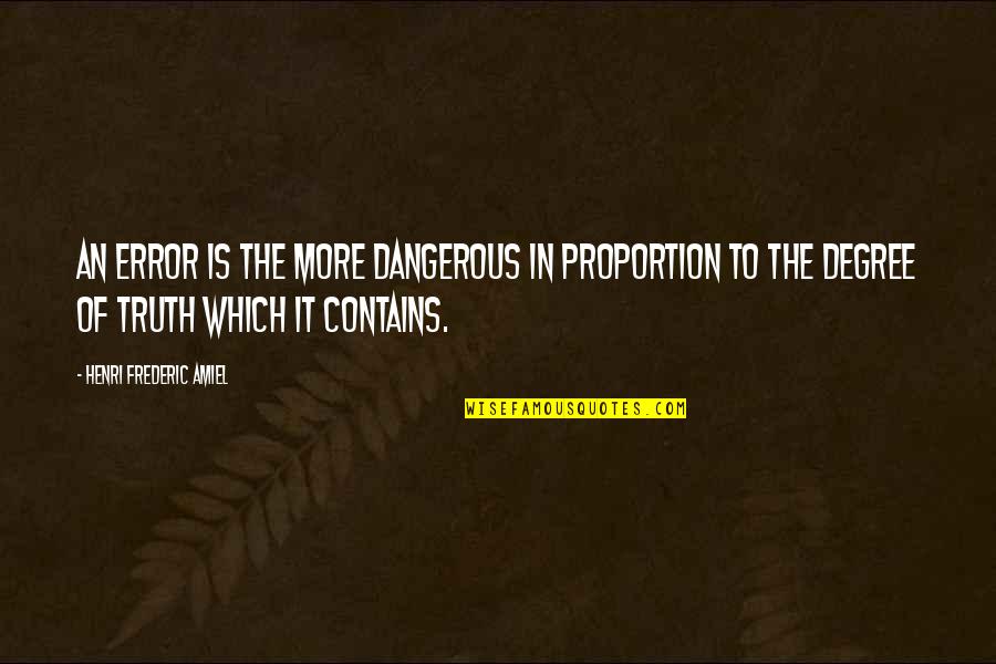 P320 Quotes By Henri Frederic Amiel: An error is the more dangerous in proportion