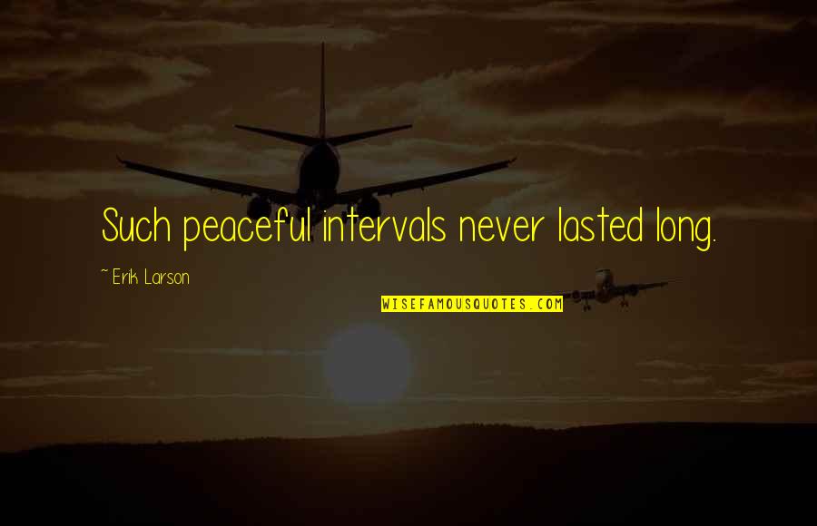 P324 Quotes By Erik Larson: Such peaceful intervals never lasted long. P324 Quotes By Erik Larson: Such peaceful intervals never lasted long.