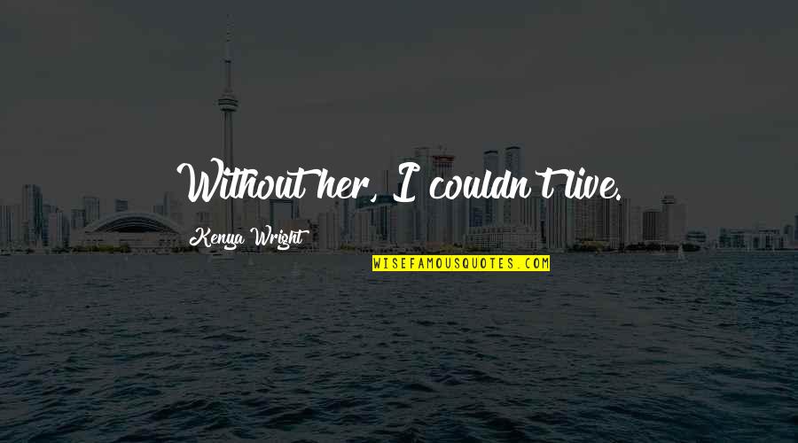 P324 Quotes By Kenya Wright: Without her, I couldn't live. P324 Quotes By Kenya Wright: Without her, I couldn't live.