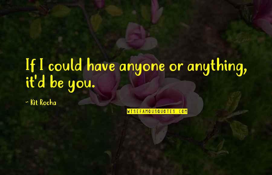 P334 Quotes By Kit Rocha: If I could have anyone or anything, it'd