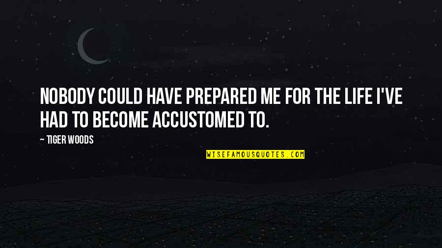 P33478 Quotes By Tiger Woods: Nobody could have prepared me for the life