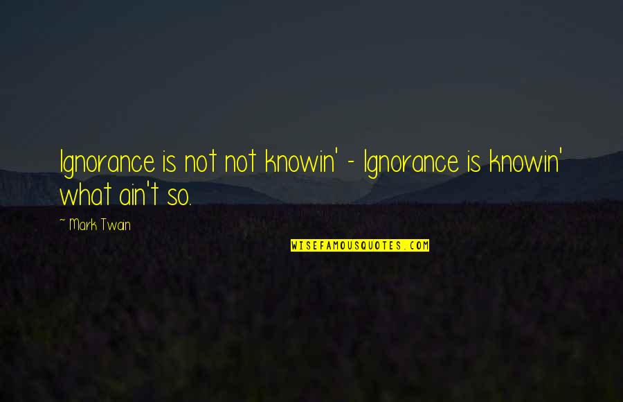 P334c Quotes By Mark Twain: Ignorance is not not knowin' - Ignorance is