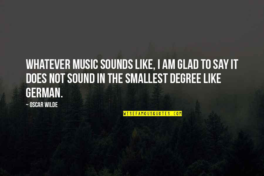 P334c Quotes By Oscar Wilde: Whatever music sounds like, I am glad to