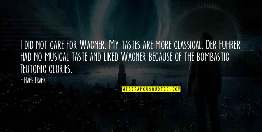 P336 Quotes By Hans Frank: I did not care for Wagner. My tastes P336 Quotes By Hans Frank: I did not care for Wagner. My tastes