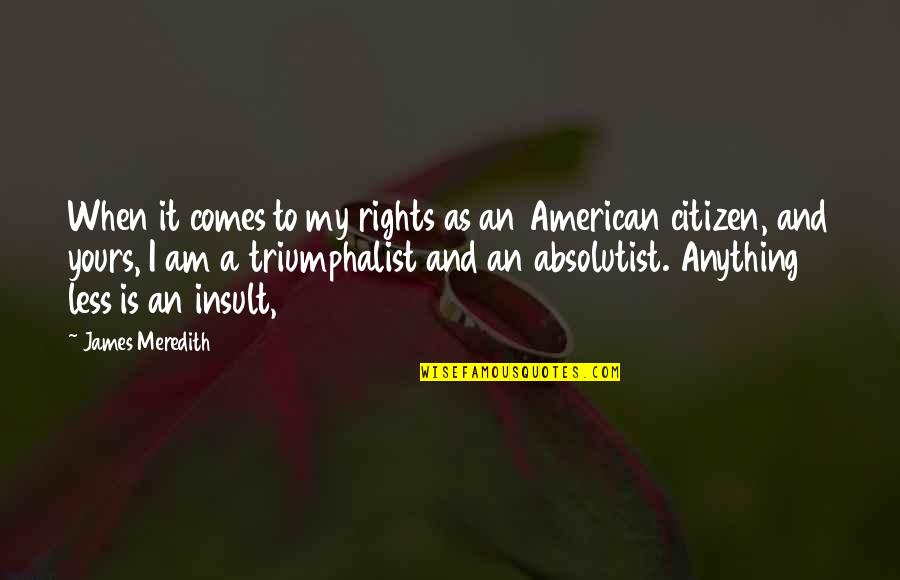 P336 Quotes By James Meredith: When it comes to my rights as an P336 Quotes By James Meredith: When it comes to my rights as an