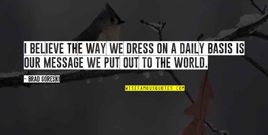 P343 18 Volt Quotes By Brad Goreski: I believe the way we dress on a