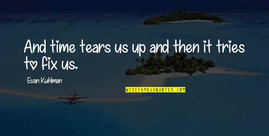P345 Quotes By Evan Kuhlman: And time tears us up and then it P345 Quotes By Evan Kuhlman: And time tears us up and then it