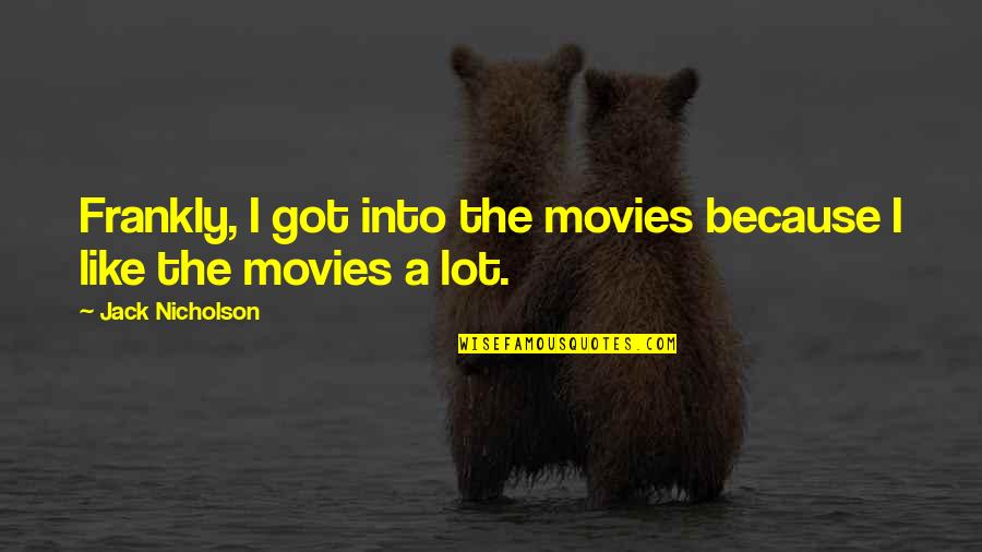 P345 Quotes By Jack Nicholson: Frankly, I got into the movies because I P345 Quotes By Jack Nicholson: Frankly, I got into the movies because I