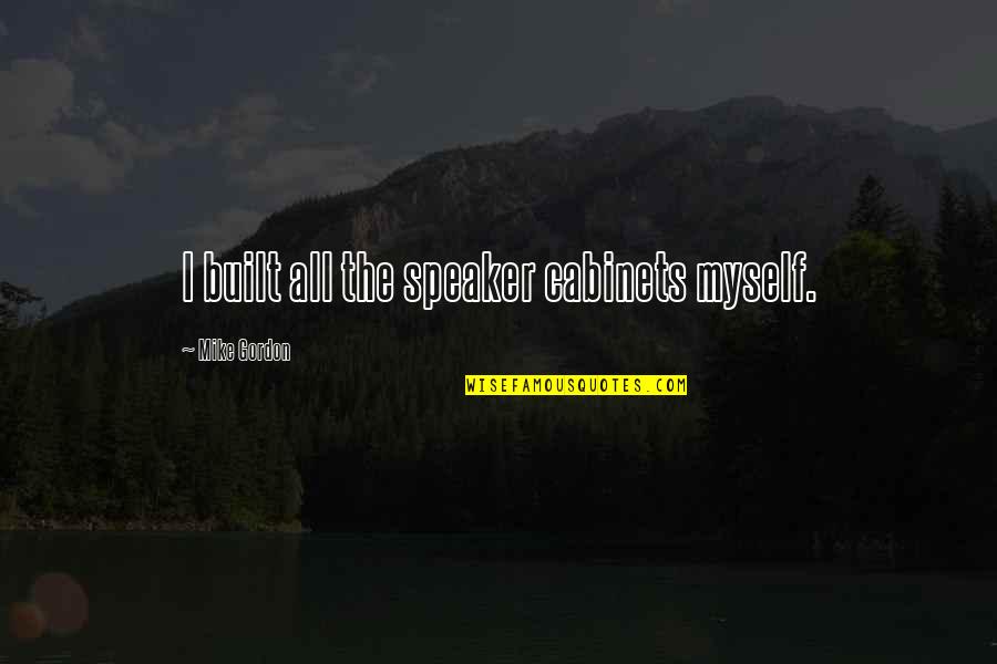 P35 Quotes By Mike Gordon: I built all the speaker cabinets myself. P35 Quotes By Mike Gordon: I built all the speaker cabinets myself.