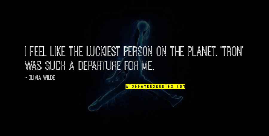 P35 Quotes By Olivia Wilde: I feel like the luckiest person on the