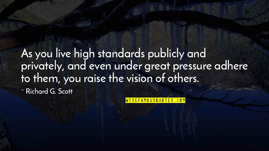 P35 Quotes By Richard G. Scott: As you live high standards publicly and privately, P35 Quotes By Richard G. Scott: As you live high standards publicly and privately,