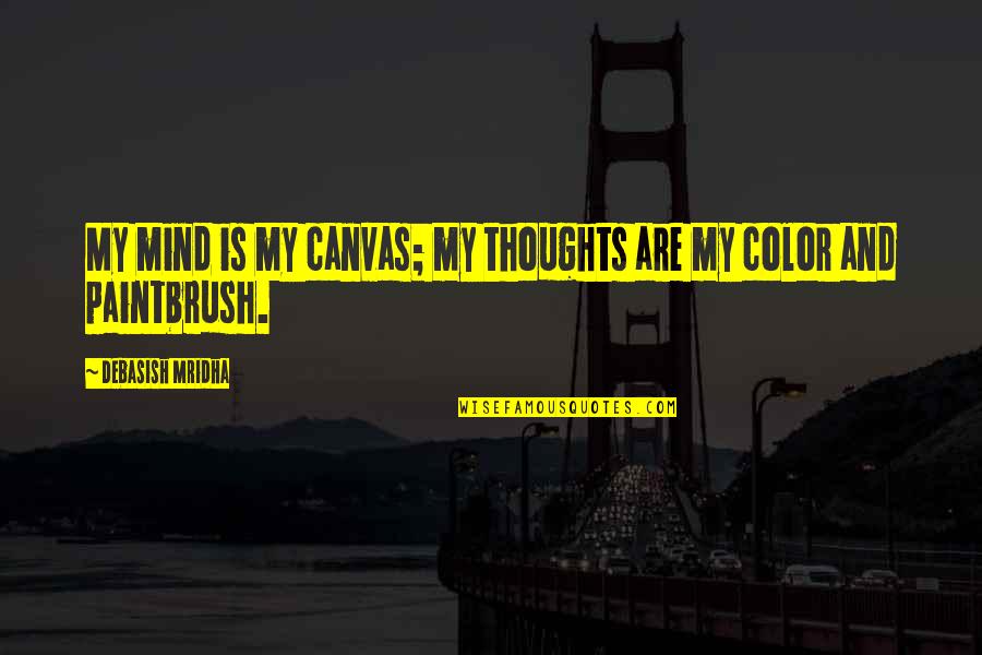 P37 Quotes By Debasish Mridha: My mind is my canvas; my thoughts are P37 Quotes By Debasish Mridha: My mind is my canvas; my thoughts are