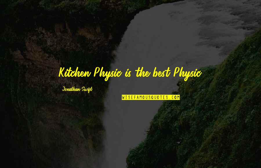 P37 Quotes By Jonathan Swift: Kitchen Physic is the best Physic. P37 Quotes By Jonathan Swift: Kitchen Physic is the best Physic.