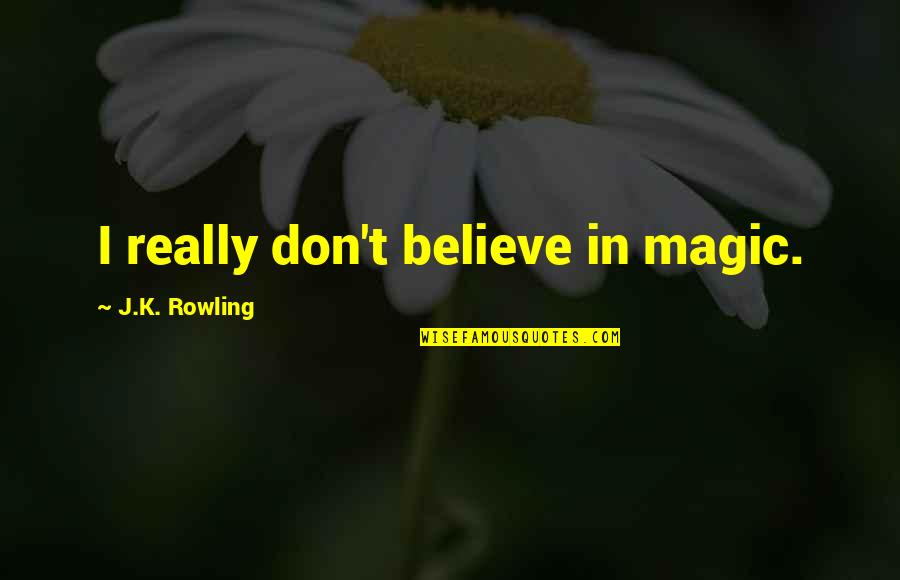 P3707 Pe Quotes By J.K. Rowling: I really don't believe in magic. P3707 Pe Quotes By J.K. Rowling: I really don't believe in magic.