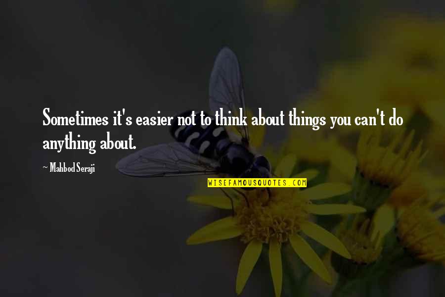 P3717 Quotes By Mahbod Seraji: Sometimes it's easier not to think about things