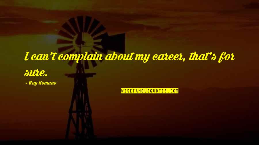 P3717 Quotes By Ray Romano: I can't complain about my career, that's for P3717 Quotes By Ray Romano: I can't complain about my career, that's for