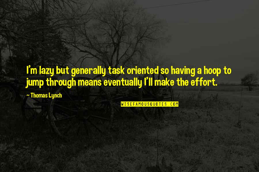 P3717 Quotes By Thomas Lynch: I'm lazy but generally task oriented so having