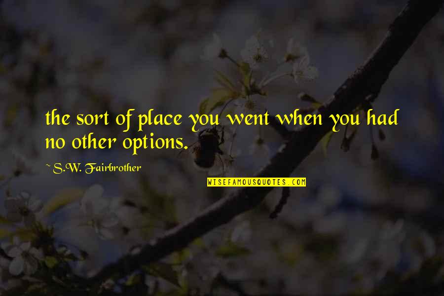 P38 Pistol Quotes By S.W. Fairbrother: the sort of place you went when you