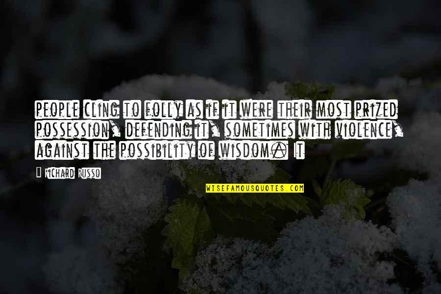 P38 Walther Quotes By Richard Russo: people cling to folly as if it were