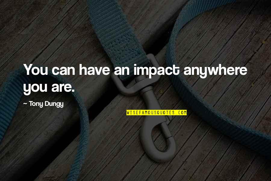 P38 Walther Quotes By Tony Dungy: You can have an impact anywhere you are. P38 Walther Quotes By Tony Dungy: You can have an impact anywhere you are.