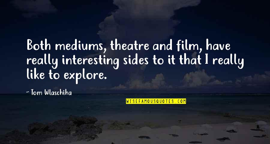 P3999 Quotes By Tom Wlaschiha: Both mediums, theatre and film, have really interesting
