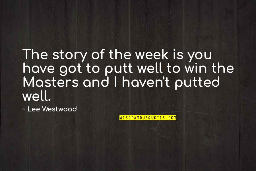 P40 Fighter Quotes By Lee Westwood: The story of the week is you have P40 Fighter Quotes By Lee Westwood: The story of the week is you have