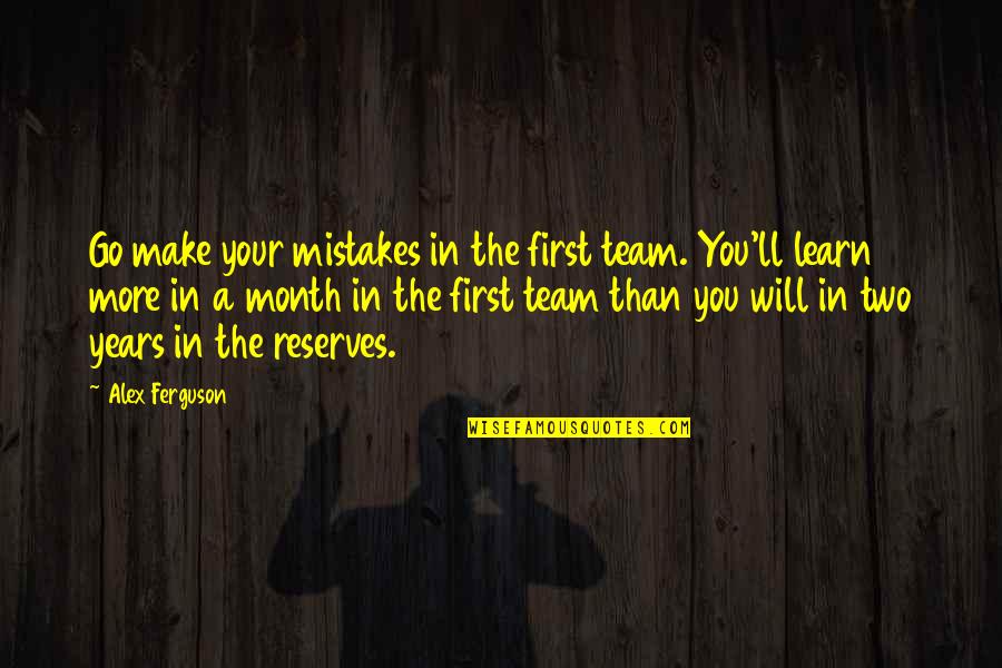 P41 Aircraft Quotes By Alex Ferguson: Go make your mistakes in the first team.