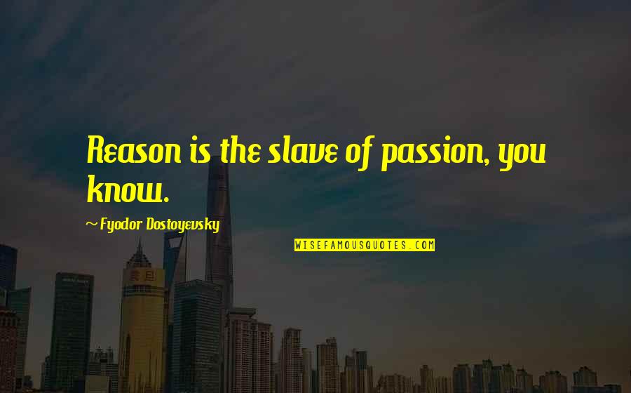 P420 Quotes By Fyodor Dostoyevsky: Reason is the slave of passion, you know.