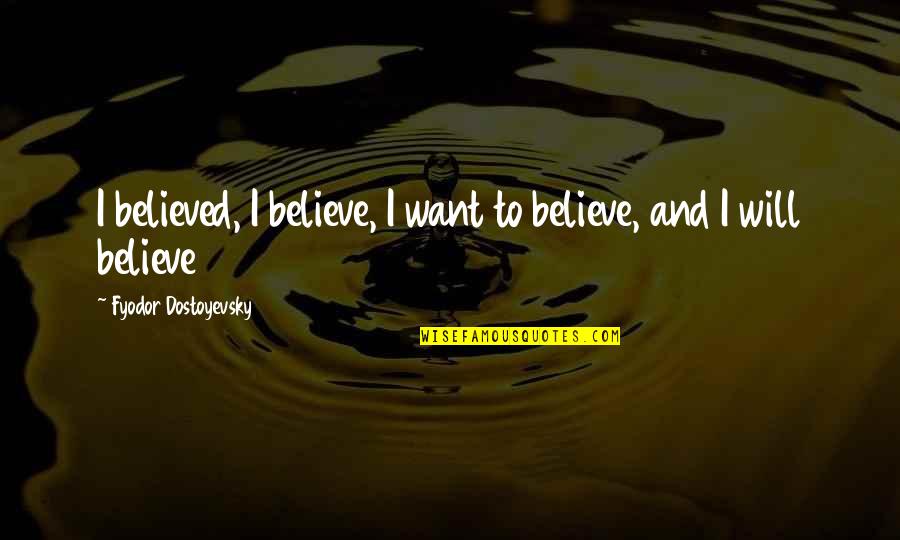 P43 Fighter Quotes By Fyodor Dostoyevsky: I believed, I believe, I want to believe,