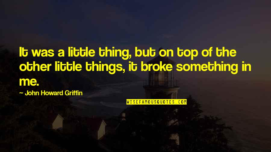 P43 Fighter Quotes By John Howard Griffin: It was a little thing, but on top P43 Fighter Quotes By John Howard Griffin: It was a little thing, but on top