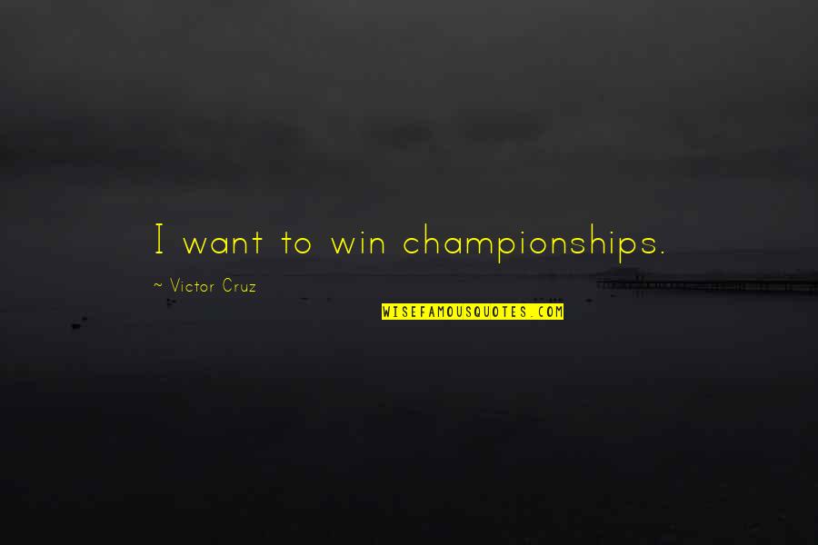 P43 Fighter Quotes By Victor Cruz: I want to win championships. P43 Fighter Quotes By Victor Cruz: I want to win championships.