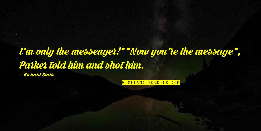 P43572 Quotes By Richard Stark: I'm only the messenger!""Now you're the message", Parker
