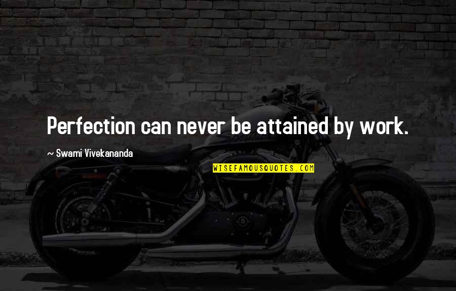 P43572 Quotes By Swami Vivekananda: Perfection can never be attained by work.