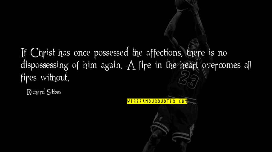 P448 Quotes By Richard Sibbes: If Christ has once possessed the affections, there P448 Quotes By Richard Sibbes: If Christ has once possessed the affections, there